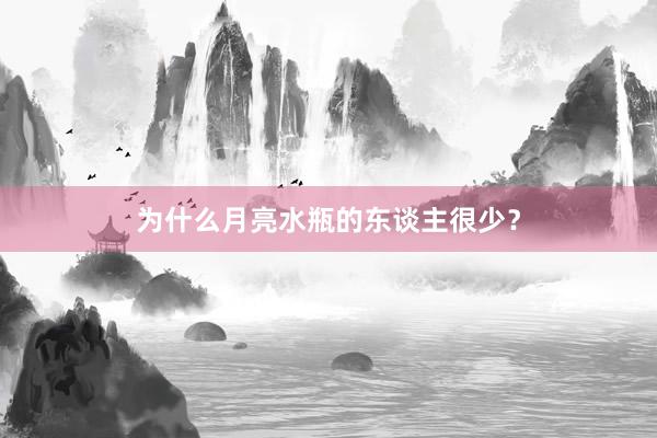 为什么月亮水瓶的东谈主很少？
