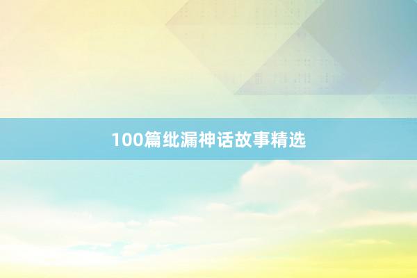 100篇纰漏神话故事精选